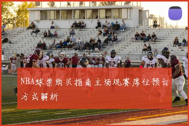NBA球票购买指南主场观赛席位预订方式解析