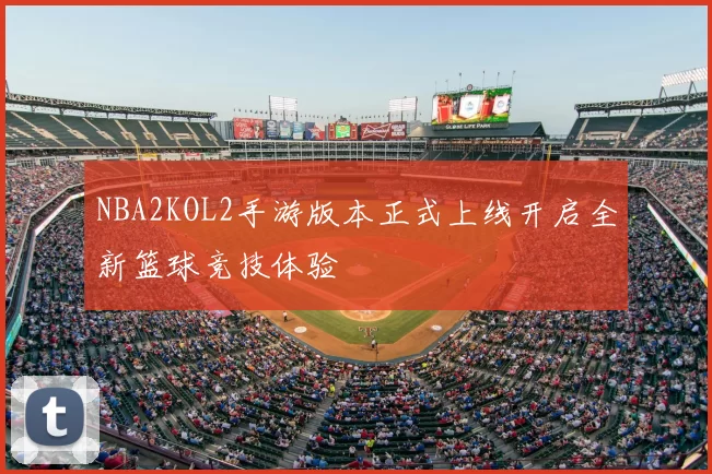 NBA2KOL2手游版本正式上线开启全新篮球竞技体验