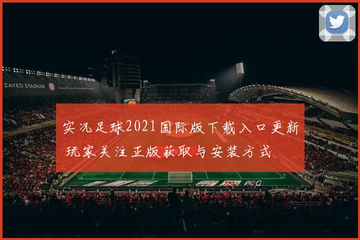 实况足球2021国际版下载入口更新 玩家关注正版获取与安装方式