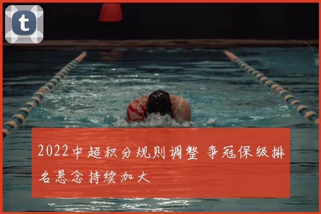 2022中超积分规则调整 争冠保级排名悬念持续加大