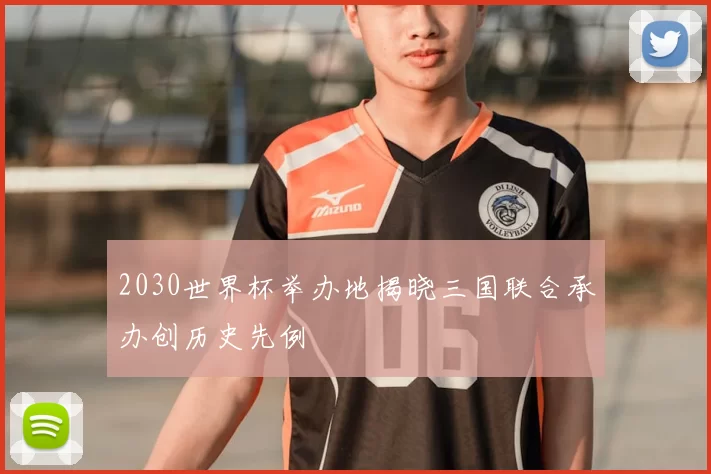 2030世界杯举办地揭晓三国联合承办创历史先例