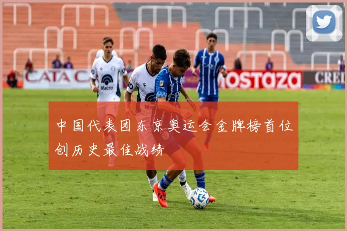 中国代表团东京奥运会金牌榜首位创历史最佳战绩