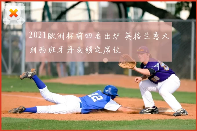 2021欧洲杯前四名出炉 英格兰意大利西班牙丹麦锁定席位